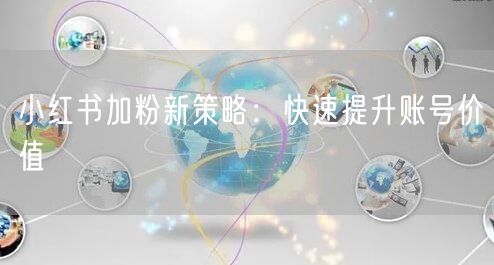 小红书加粉新策略：快速提升账号价值