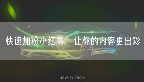 快速加粉小红书，让你的内容更出彩