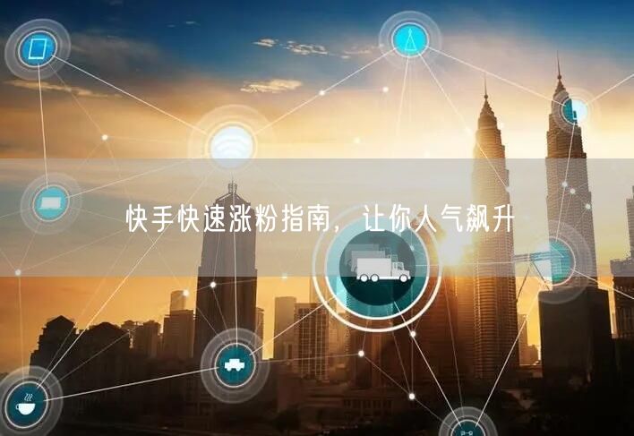 快手快速涨粉指南，让你人气飙升