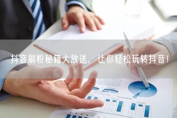 抖音刷粉秘籍大放送，让你轻松玩转抖音！