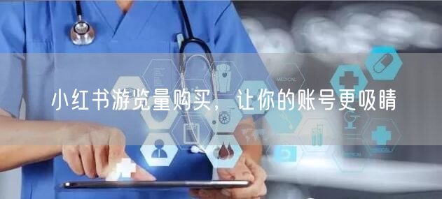 小红书游览量购买，让你的账号更吸睛