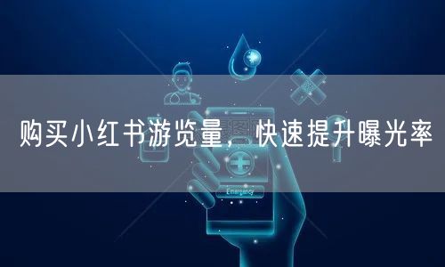 购买小红书游览量，快速提升曝光率