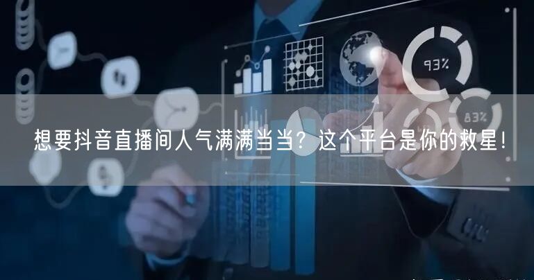 想要抖音直播间人气满满当当？这个平台是你的救星！