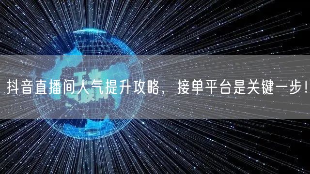 抖音直播间人气提升攻略，接单平台是关键一步！
