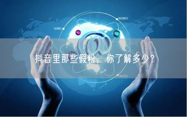 抖音里那些假粉，你了解多少？