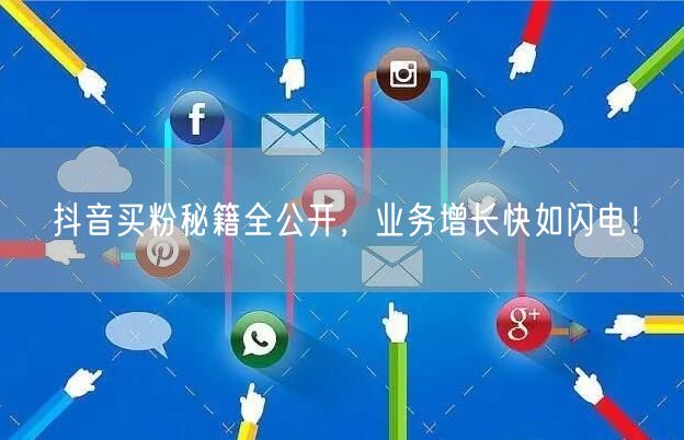 抖音买粉秘籍全公开，业务增长快如闪电！