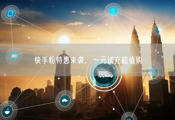 快手粉特惠来袭，一元试充超值购