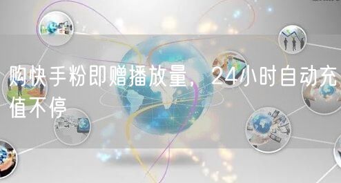 购快手粉即赠播放量，24小时自动充值不停