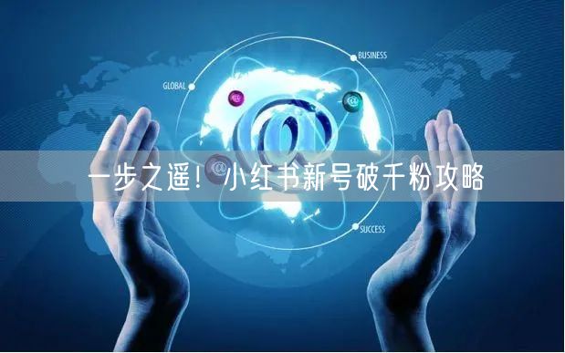 一步之遥！小红书新号破千粉攻略