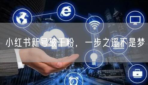 小红书新号破千粉，一步之遥不是梦