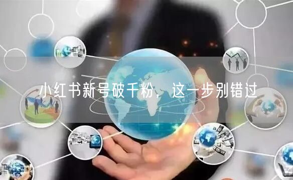 小红书新号破千粉，这一步别错过
