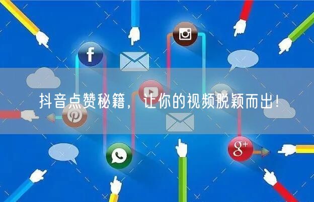 抖音点赞秘籍，让你的视频脱颖而出！