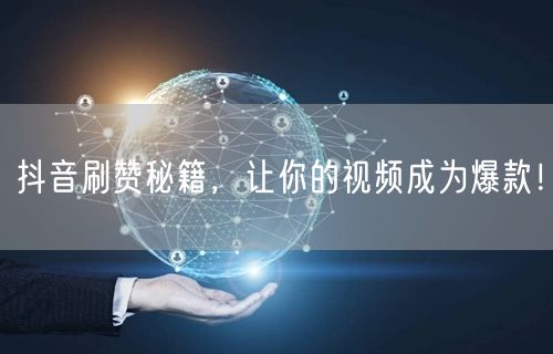 抖音刷赞秘籍，让你的视频成为爆款！